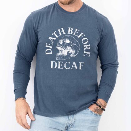 a man wearing a Long Sleeve Death Before Decaf T-Shirt in denim